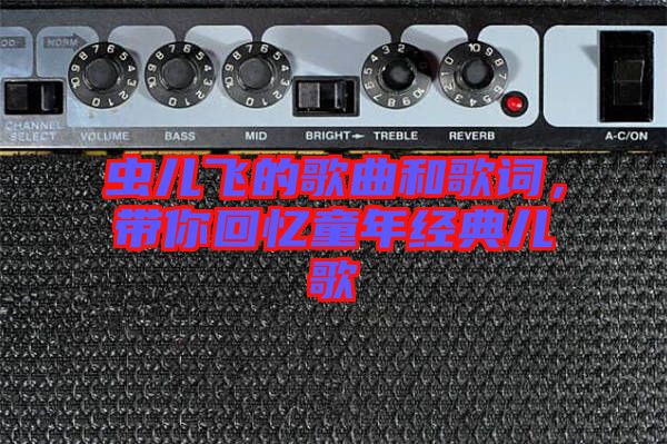 蟲兒飛的歌曲和歌詞，帶你回憶童年經(jīng)典兒歌