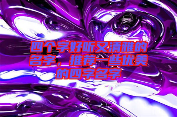 四個字好聽又清雅的名字，推薦一些優美的四字名字