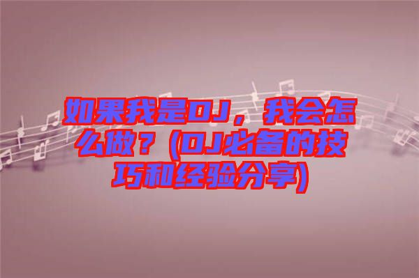 如果我是DJ，我會怎么做？(DJ必備的技巧和經驗分享)