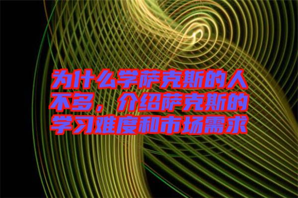 為什么學薩克斯的人不多，介紹薩克斯的學習難度和市場需求