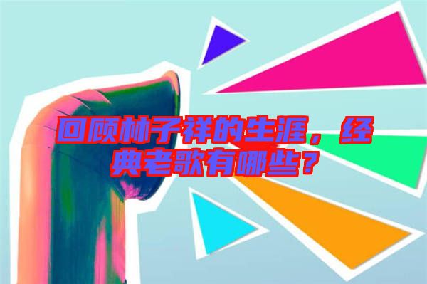 回顧林子祥的生涯，經典老歌有哪些？