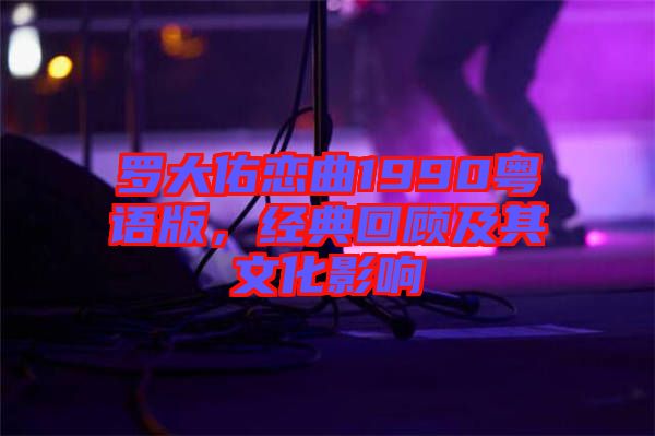 羅大佑戀曲1990粵語版，經典回顧及其文化影響