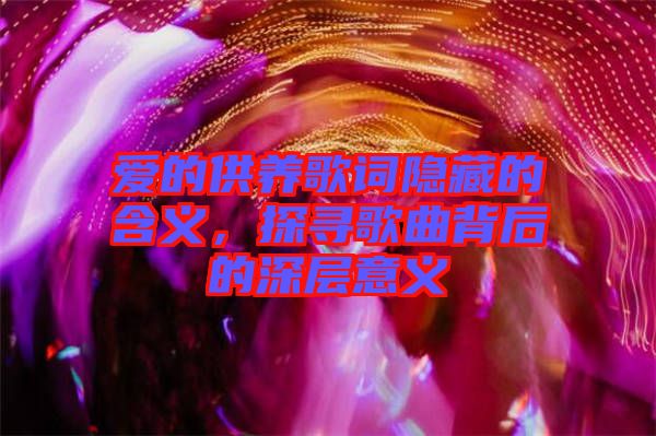 愛的供養歌詞隱藏的含義，探尋歌曲背后的深層意義