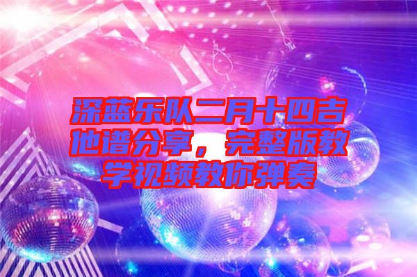 深藍樂隊二月十四吉他譜分享，完整版教學視頻教你彈奏