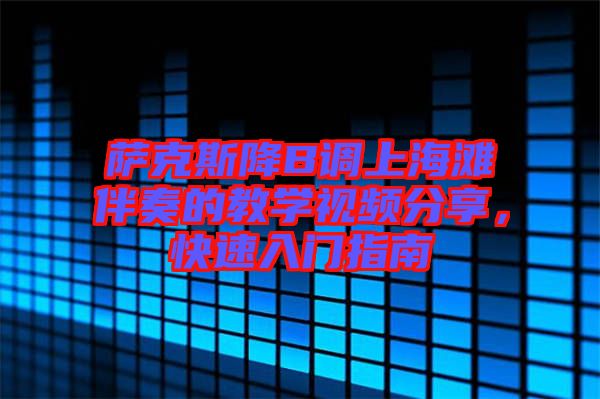 薩克斯降B調上海灘伴奏的教學視頻分享，快速入門指南