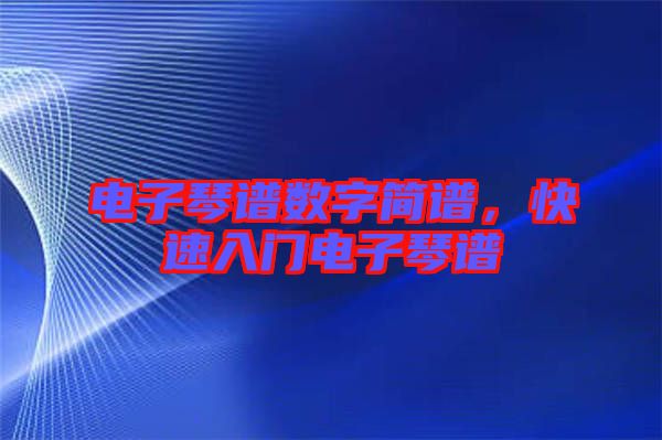 電子琴譜數字簡譜，快速入門電子琴譜