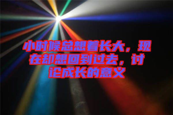 小時(shí)候總想著長大，現(xiàn)在卻想回到過去，討論成長的意義