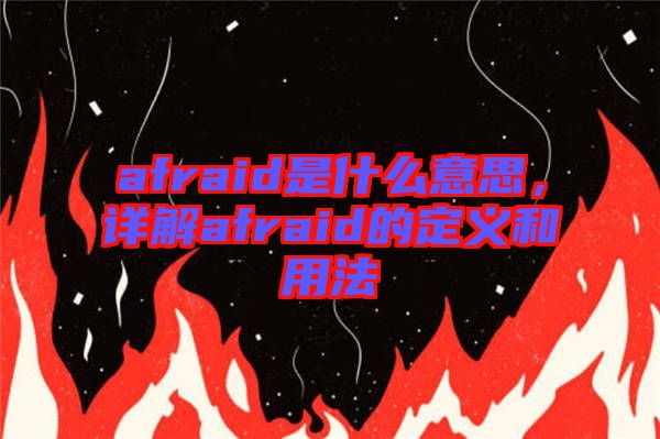 afraid是什么意思，詳解afraid的定義和用法