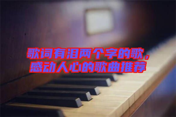 歌詞有淚兩個字的歌，感動人心的歌曲推薦