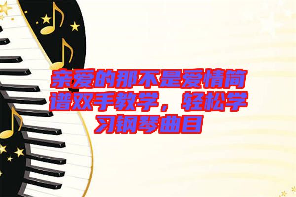親愛的那不是愛情簡譜雙手教學(xué)，輕松學(xué)習(xí)鋼琴曲目