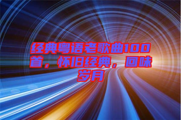 經(jīng)典粵語老歌曲100首，懷舊經(jīng)典，回味歲月