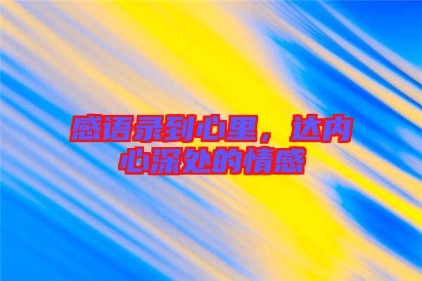 感語錄到心里，達內心深處的情感