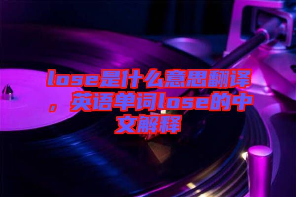 lose是什么意思翻譯，英語單詞lose的中文解釋