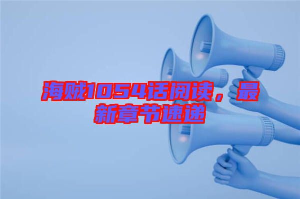 海賊1054話閱讀，最新章節速遞