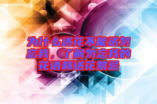 為什么送花不能送勿忘我，了解勿忘我的花語和送花禁忌