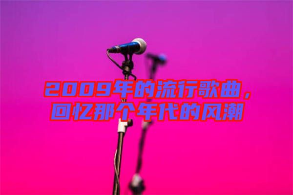 2009年的流行歌曲，回憶那個(gè)年代的風(fēng)潮