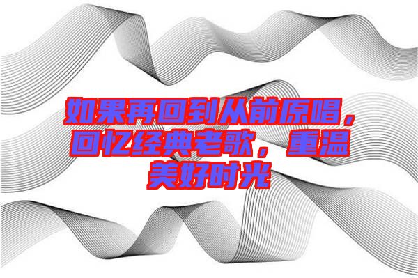如果再回到從前原唱，回憶經(jīng)典老歌，重溫美好時光