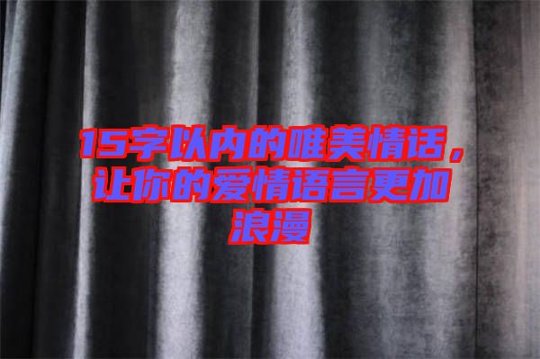 15字以內的唯美情話，讓你的愛情語言更加浪漫