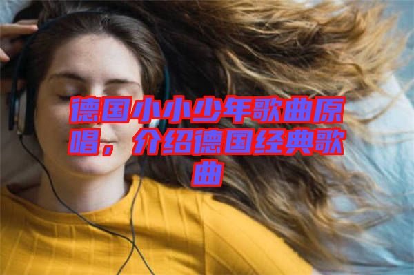 德國小小少年歌曲原唱，介紹德國經典歌曲