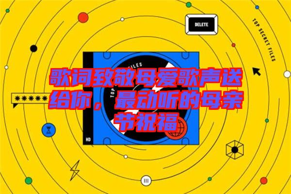 歌詞致敬母愛歌聲送給你，最動聽的母親節祝福