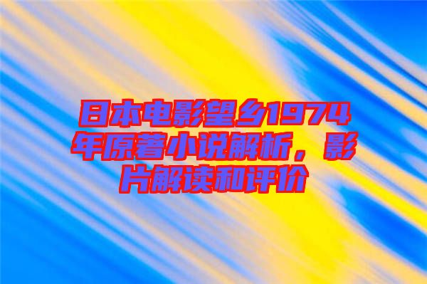 日本電影望鄉1974年原著小說解析，影片解讀和評價