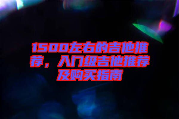 1500左右的吉他推薦，入門級吉他推薦及購買指南