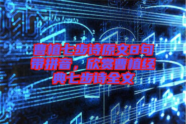 曹植七步詩原文8句帶拼音，欣賞曹植經典七步詩全文