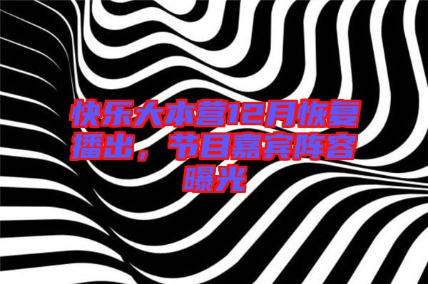 快樂大本營12月恢復播出，節目嘉賓陣容曝光