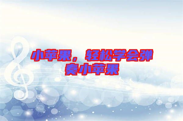 小蘋果，輕松學會彈奏小蘋果