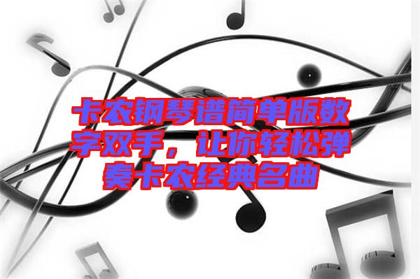 卡農鋼琴譜簡單版數字雙手，讓你輕松彈奏卡農經典名曲