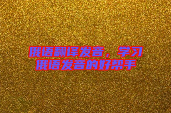 俄語翻譯發音，學習俄語發音的好幫手