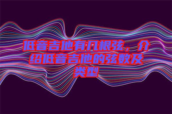 低音吉他有幾根弦，介紹低音吉他的弦數及類型