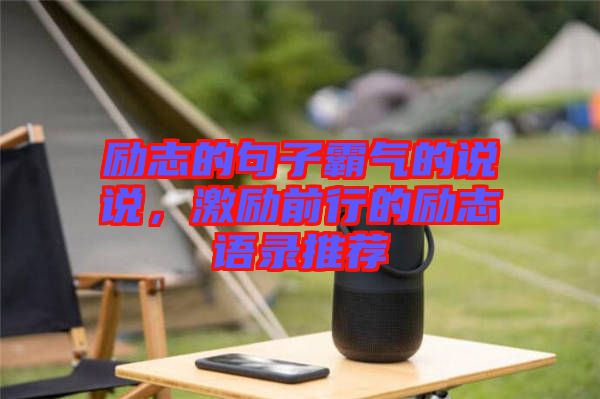 勵(lì)志的句子霸氣的說(shuō)說(shuō)，激勵(lì)前行的勵(lì)志語(yǔ)錄推薦
