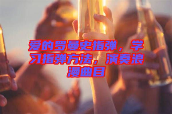 愛的羅曼史指彈，學習指彈方法，演奏浪漫曲目