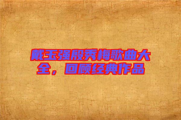 戴玉強殷秀梅歌曲大全，回顧經典作品