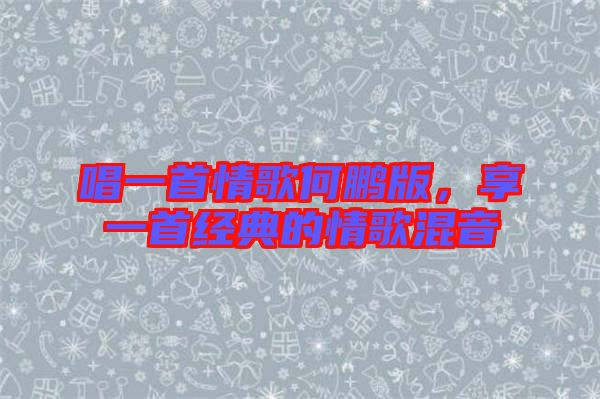 唱一首情歌何鵬版，享一首經典的情歌混音