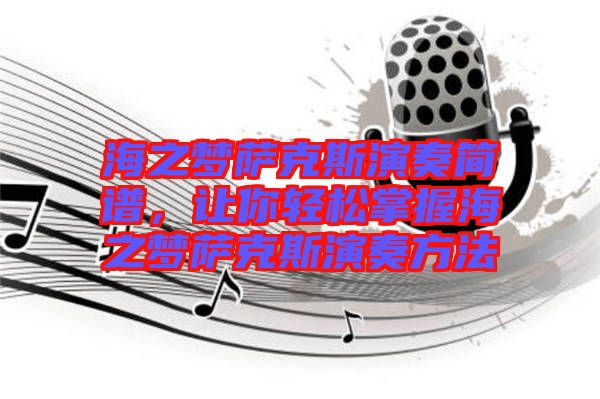 海之夢薩克斯演奏簡譜，讓你輕松掌握海之夢薩克斯演奏方法