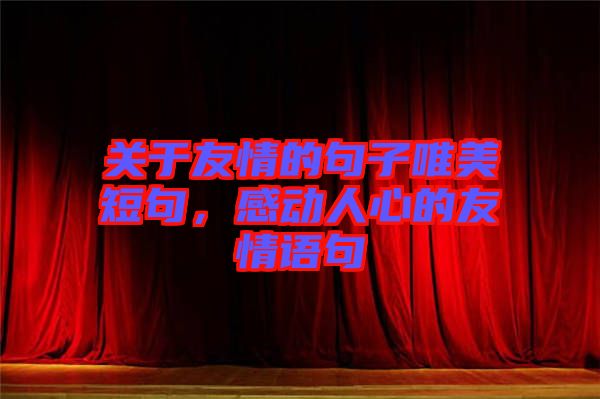 關于友情的句子唯美短句，感動人心的友情語句