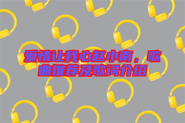 愛情讓我心趙小南，歌曲推薦及歌詞介紹