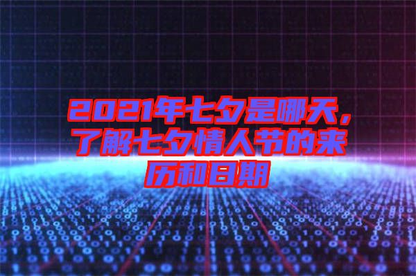 2021年七夕是哪天，了解七夕情人節(jié)的來歷和日期