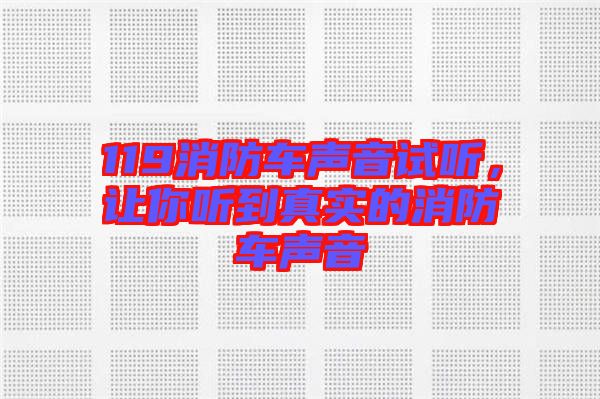 119消防車聲音試聽，讓你聽到真實的消防車聲音