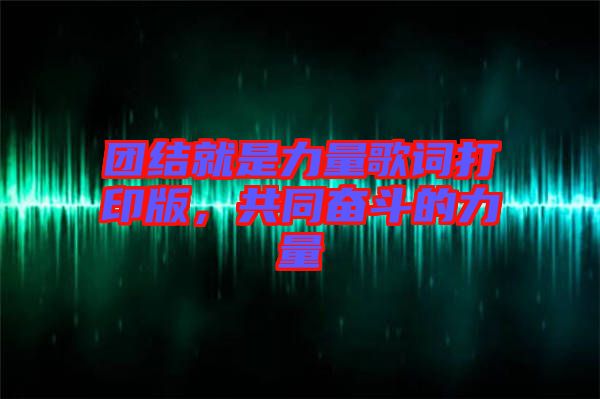 團結就是力量歌詞打印版，共同奮斗的力量