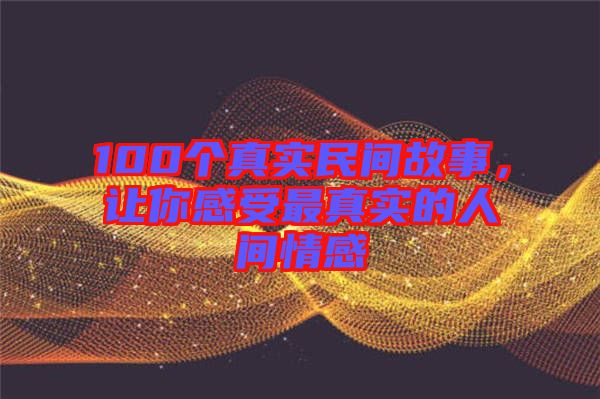 100個真實民間故事，讓你感受最真實的人間情感