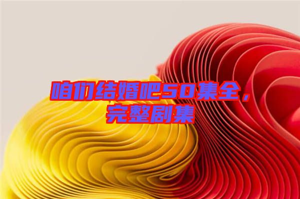 咱們結婚吧50集全，完整劇集