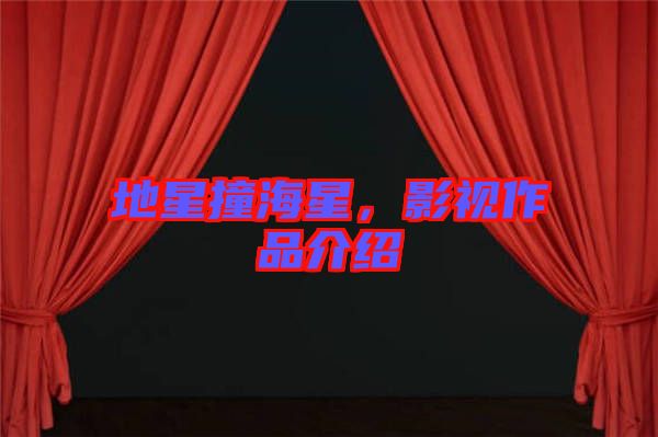 地星撞海星，影視作品介紹
