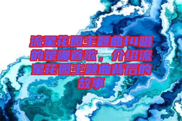 流星花園主題曲f4唱的是哪首歌，介紹流星花園主題曲背后的故事