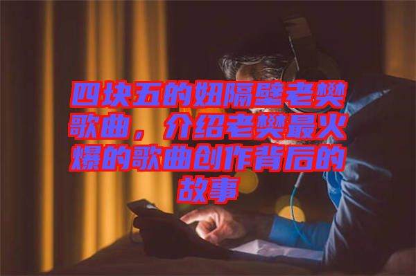 四塊五的妞隔壁老樊歌曲，介紹老樊最火爆的歌曲創作背后的故事