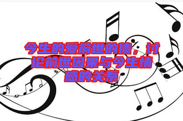 今生的愛前世的債，討論前世因果與今生情感的關系