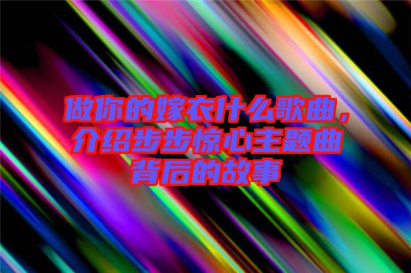 做你的嫁衣什么歌曲，介紹步步驚心主題曲背后的故事