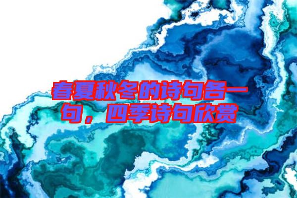 春夏秋冬的詩句各一句，四季詩句欣賞